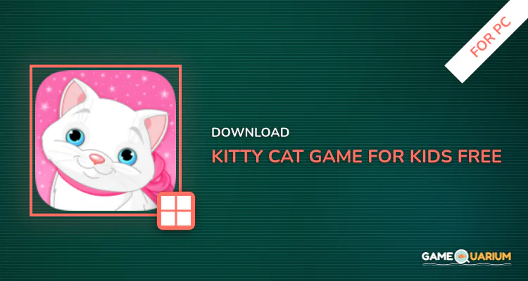 Kitty Cat : Game for Kids Free for PC Kitty Cat : Game for Kids Free for PC