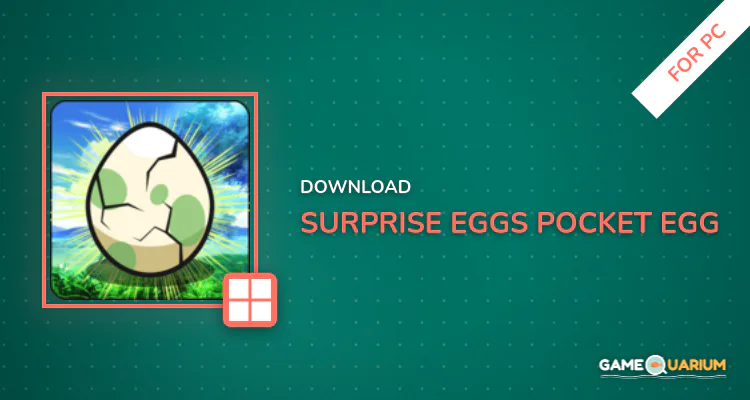 Surprise Eggs Pocket Egg for PC Surprise Eggs Pocket Egg for PC
