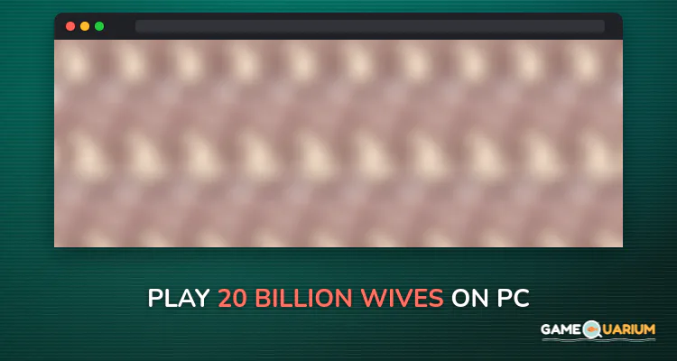 20 Billion Wives on Windows 20 Billion Wives on Windows