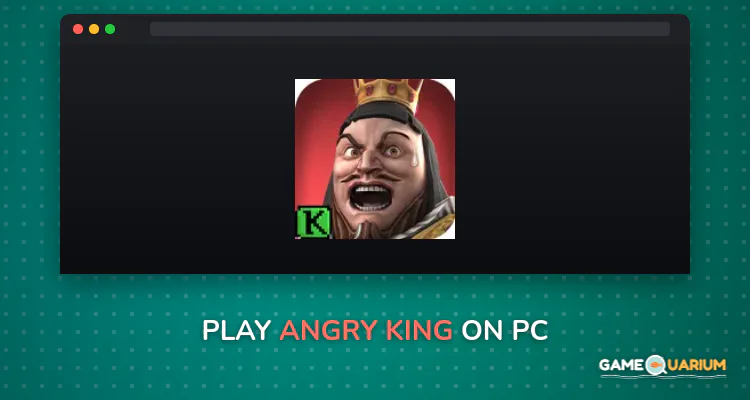 Angry King on Windows Angry King on Windows