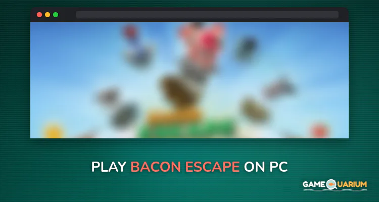 Bacon Escape on Windows Bacon Escape on Windows