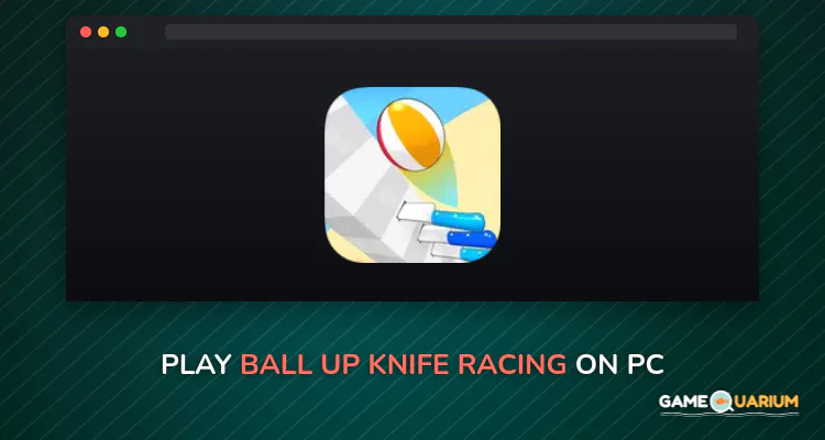 Ball Up: Knife Racing on Windows Ball Up: Knife Racing on Windows