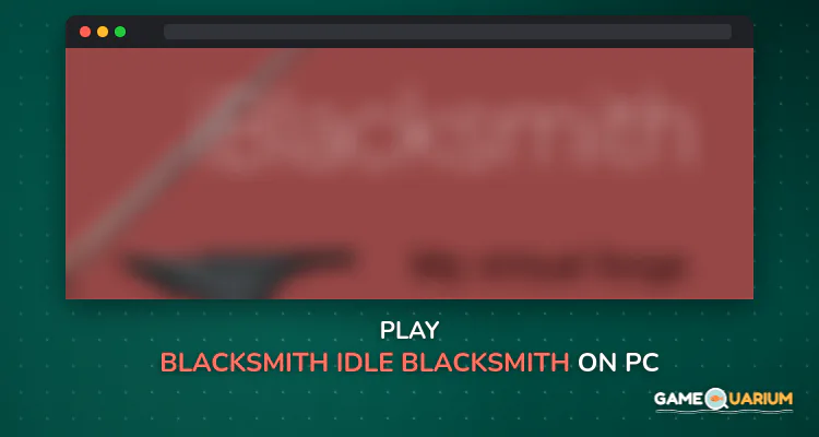 Blacksmith - Idle blacksmith on Windows Blacksmith - Idle blacksmith on Windows