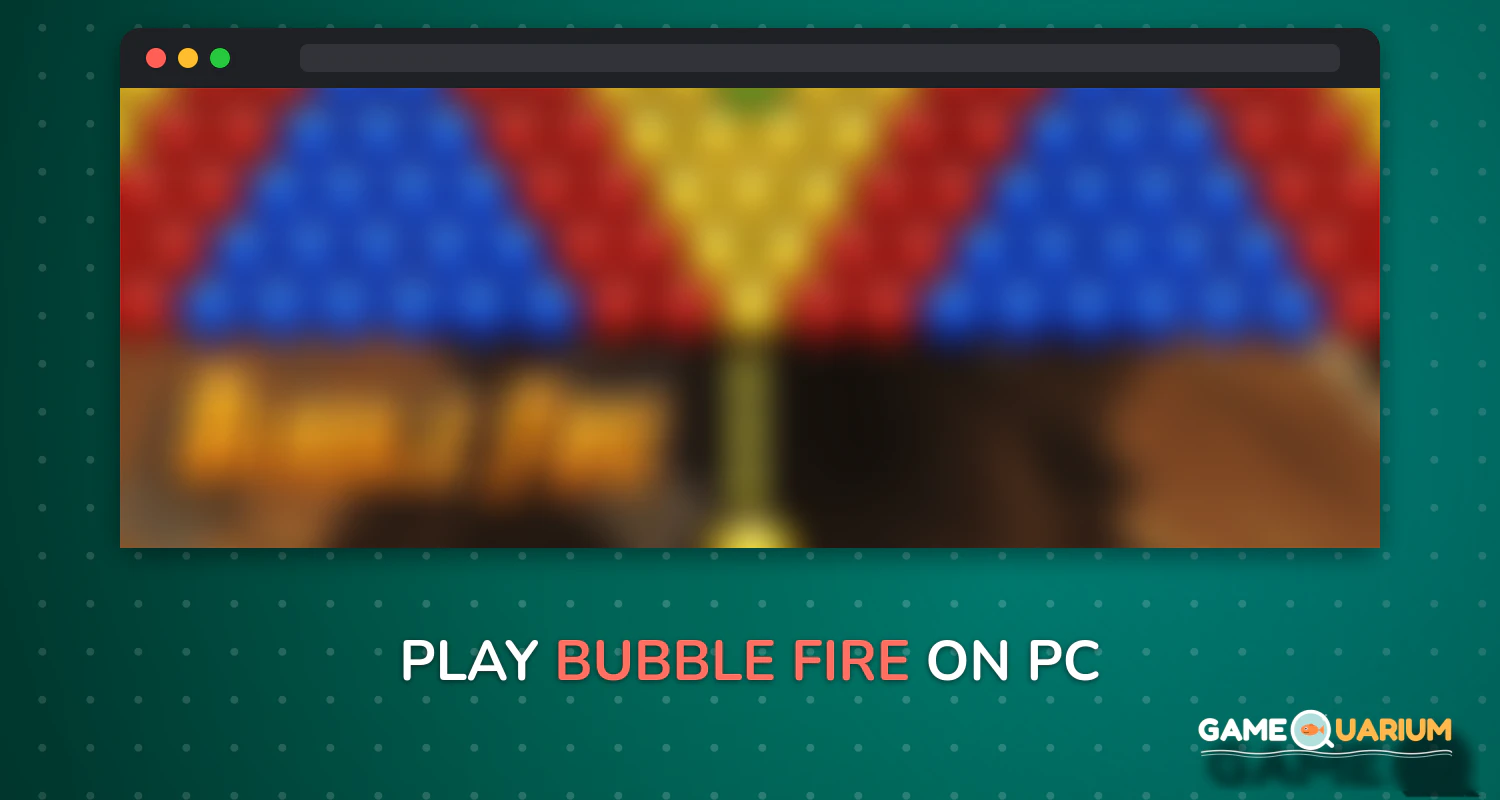 Bubble Fire on Windows Bubble Fire on Windows