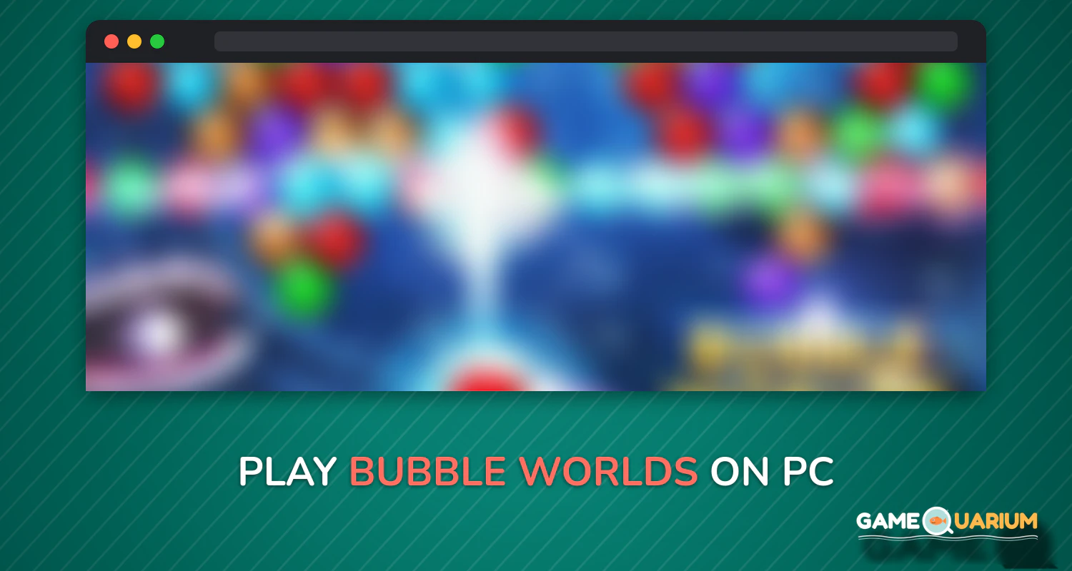 Bubble Worlds on Windows Bubble Worlds on Windows
