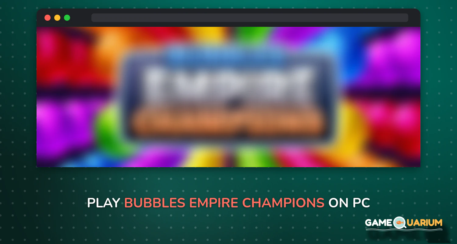 Bubbles Empire Champions on Windows Bubbles Empire Champions on Windows