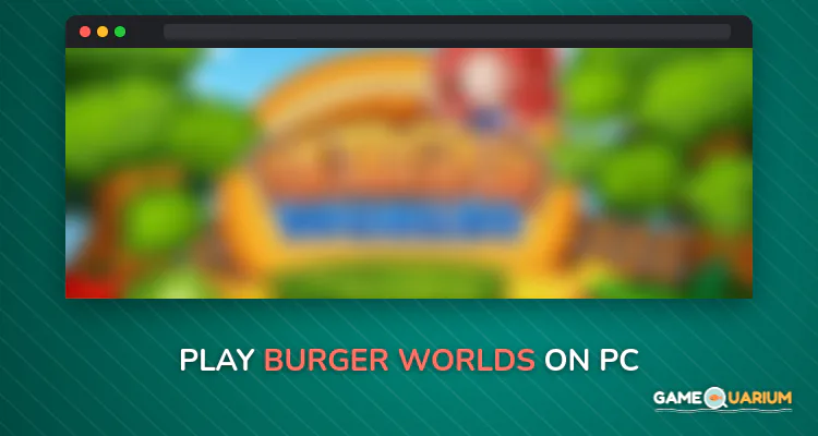 Burger Worlds on Windows Burger Worlds on Windows