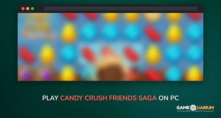 Candy Crush Friends Saga on Windows Candy Crush Friends Saga on Windows