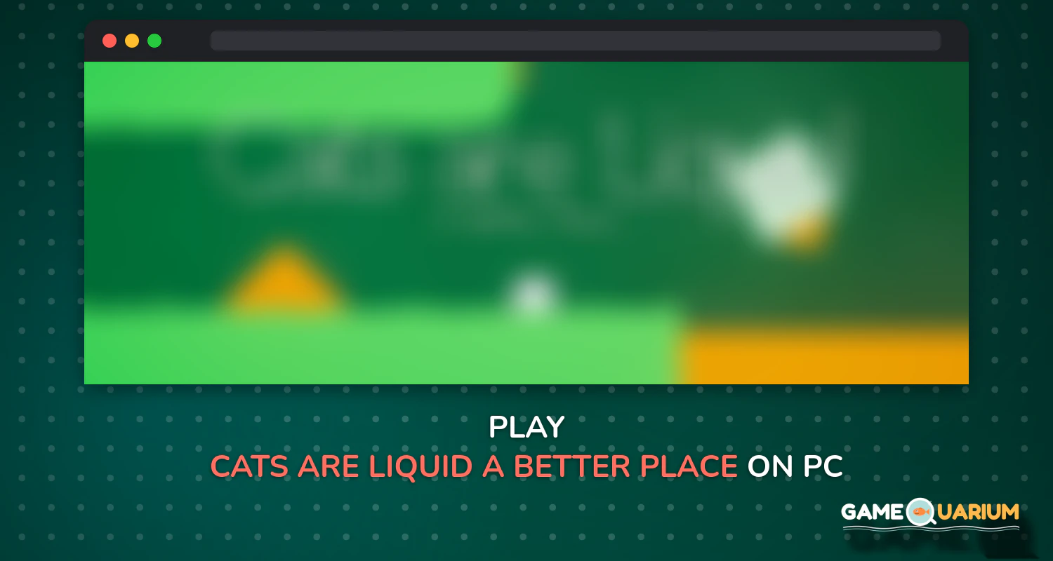 Cats are Liquid - A Better Place on Windows Cats are Liquid - A Better Place on Windows