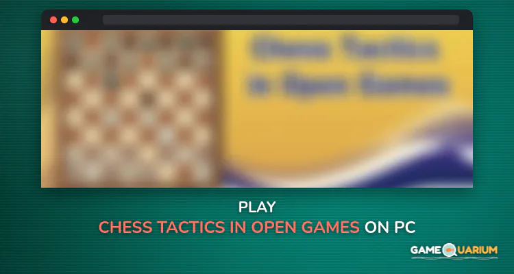 Chess Tactics in Open Games on Windows Chess Tactics in Open Games on Windows
