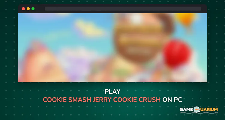 Cookie Smash Jerry - Cookie Crush Mania on Windows Cookie Smash Jerry - Cookie Crush Mania on Windows
