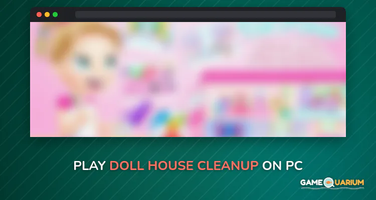 Doll House Cleanup on Windows Doll House Cleanup on Windows