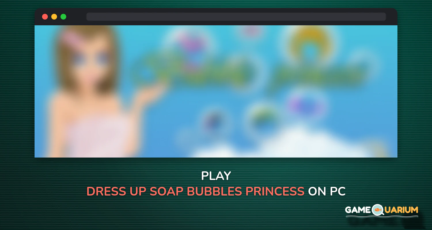 Dress up-Soap Bubbles Princess on Windows Dress up-Soap Bubbles Princess on Windows