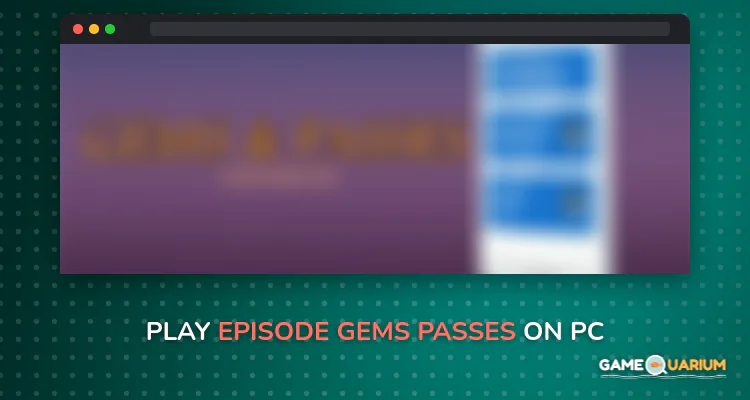 EPISODE GEMS PASSES on Windows