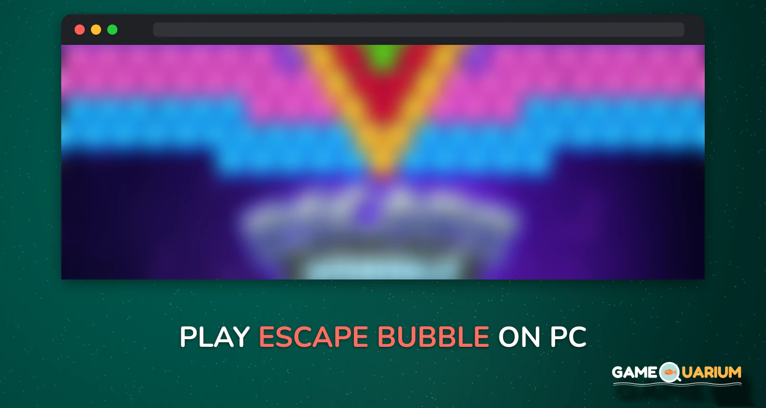 Escape Bubble on Windows Escape Bubble on Windows