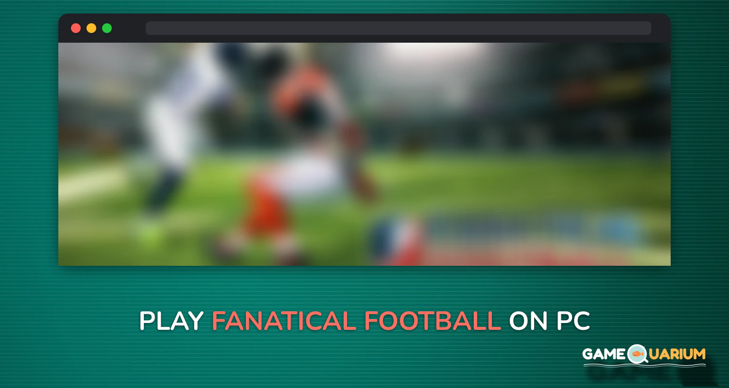 Fanatical Football on Windows Fanatical Football on Windows