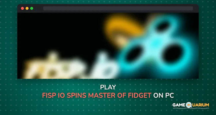 Fisp.io Spins Master of Fidget Spinner on Windows Fisp.io Spins Master of Fidget Spinner on Windows