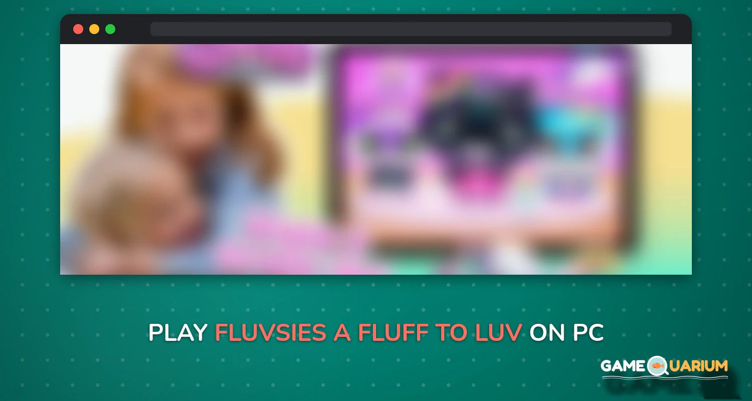 Fluvsies - A Fluff to Luv on Windows Fluvsies - A Fluff to Luv on Windows