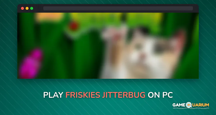 Friskies JitterBug on Windows