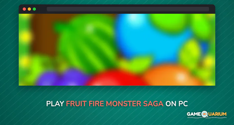 Fruit Fire Monster Saga on Windows Fruit Fire Monster Saga on Windows