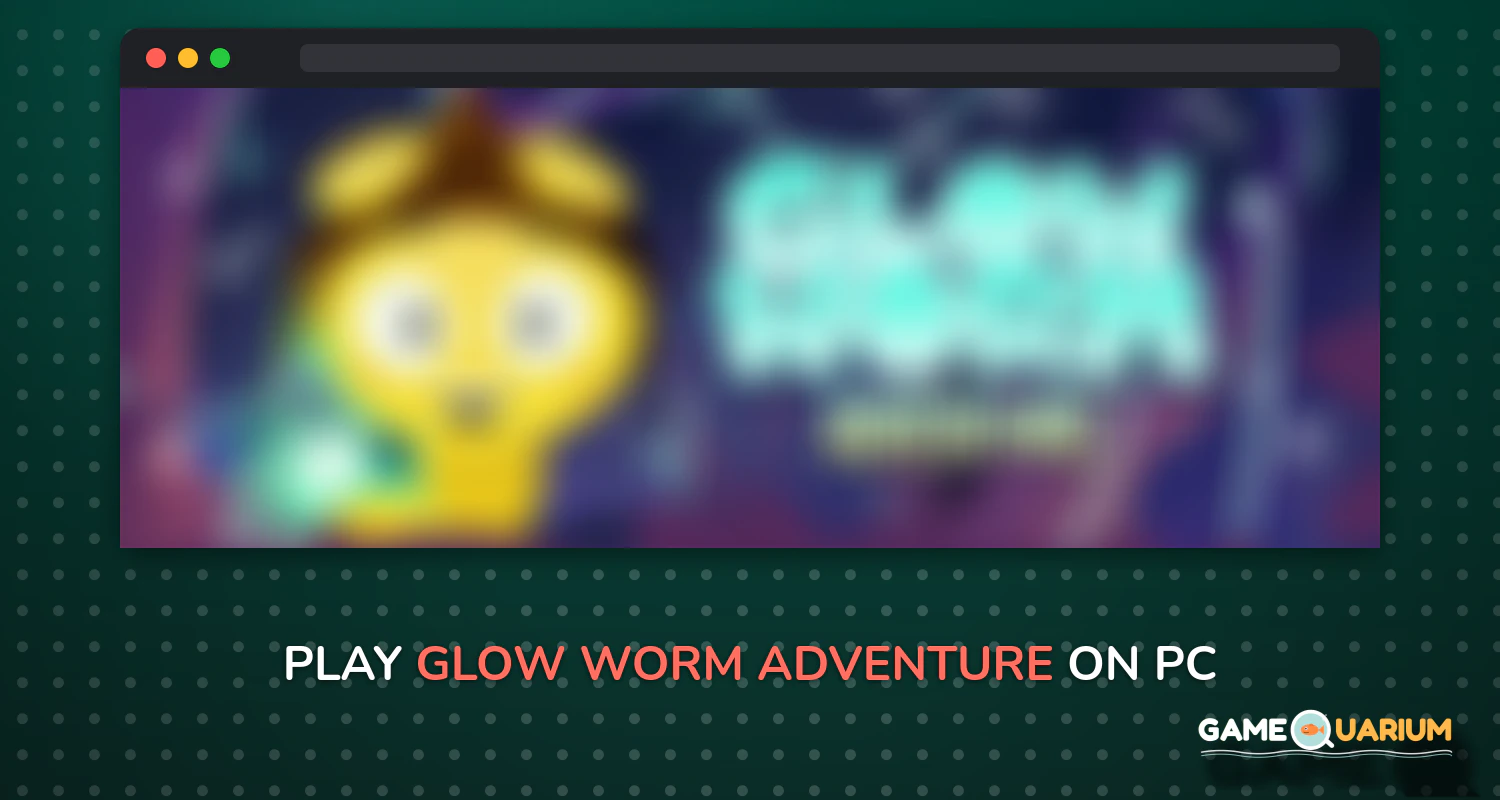 Glow Worm Adventure on Windows Glow Worm Adventure on Windows