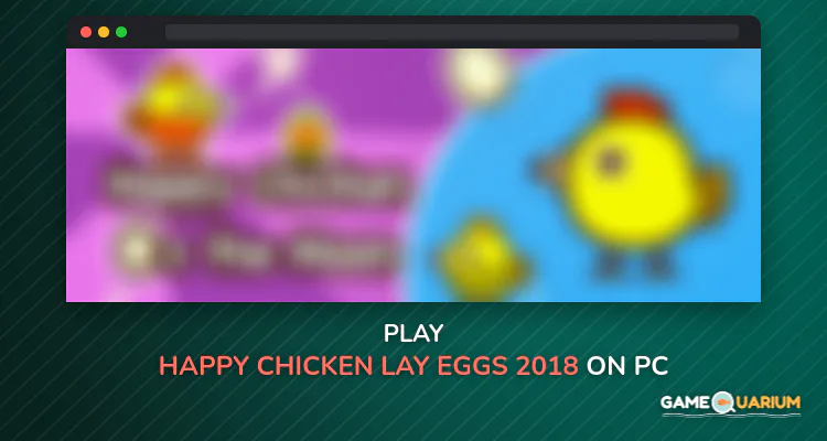 Happy Chicken Lay Eggs - 2018 on Windows Happy Chicken Lay Eggs - 2018 on Windows