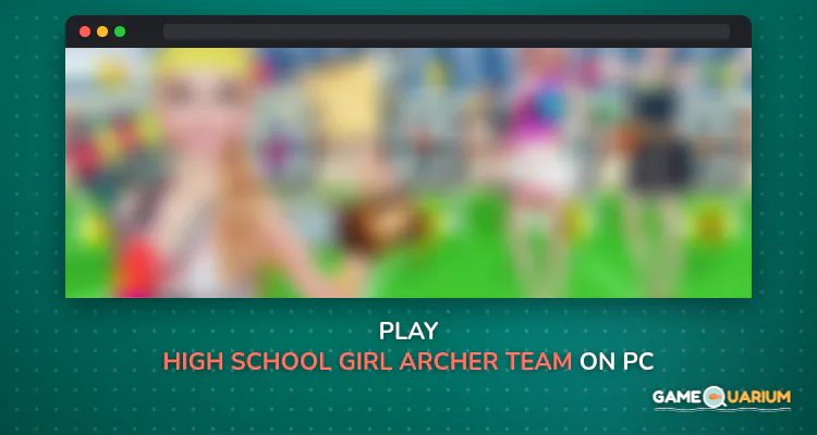 High School Girl - Archer Team on Windows High School Girl - Archer Team on Windows