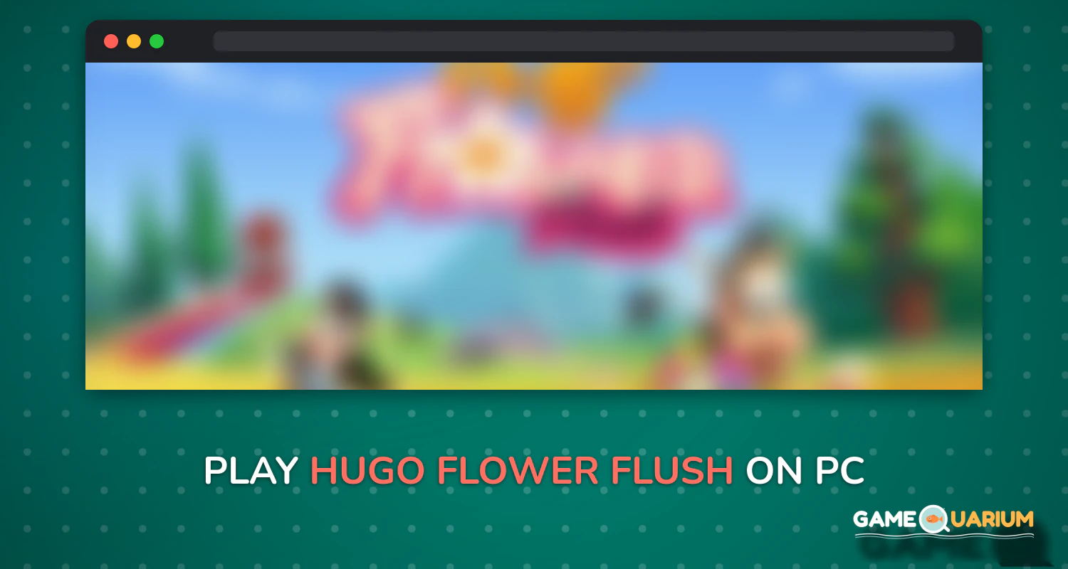 Hugo Flower Flush on Windows Hugo Flower Flush on Windows