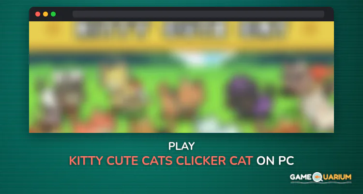 Kitty Cute Cats - Clicker Cat Collector on Windows Kitty Cute Cats - Clicker Cat Collector on Windows