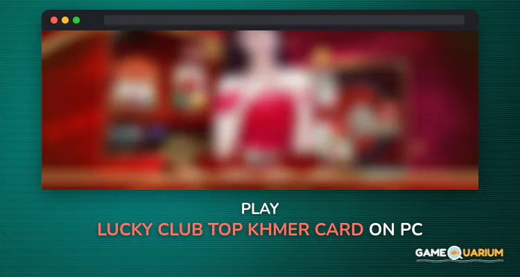 Lucky Club- Top Khmer Card on Windows