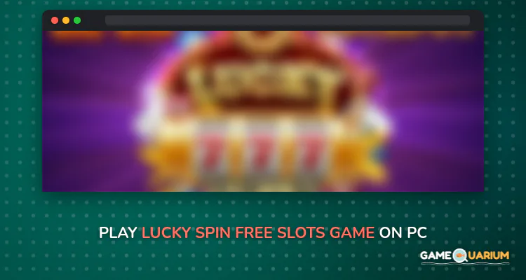 Lucky Spin - Free Slots Game with Huge Rewards on Windows