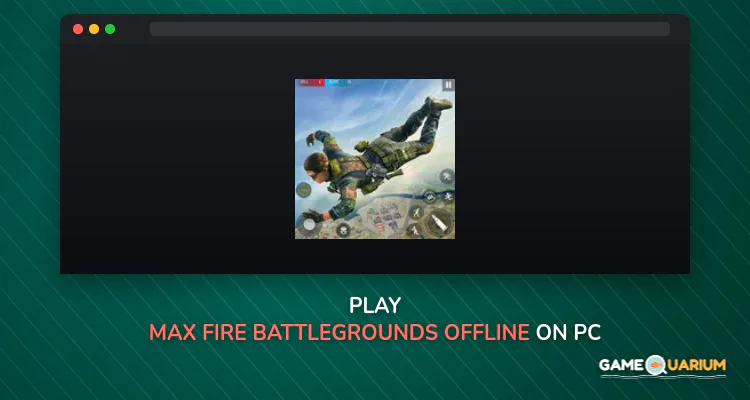 Max Fire Battlegrounds Offline on Windows