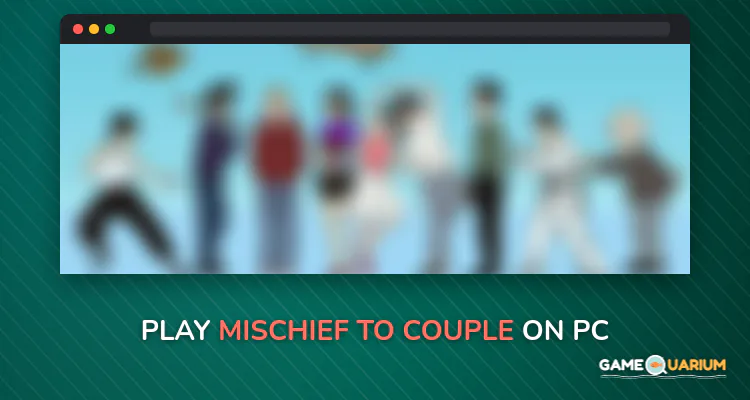 Mischief To Couple on Windows Mischief To Couple on Windows