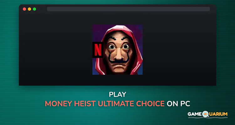 Money Heist: Ultimate Choice on Windows Money Heist: Ultimate Choice on Windows