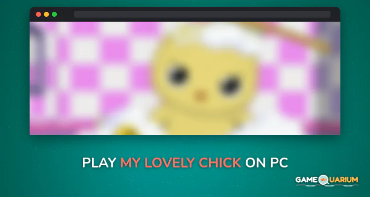 My Lovely Chick on Windows My Lovely Chick on Windows