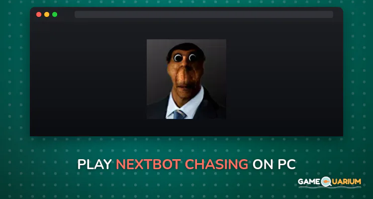 Nextbot chasing on Windows Nextbot chasing on Windows