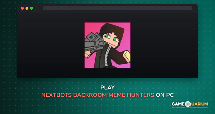 Nextbots backroom Meme Hunters on Windows Nextbots backroom Meme Hunters on Windows