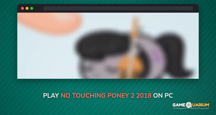 No Touching! poney 2 2018 on Windows No Touching! poney 2 2018 on Windows