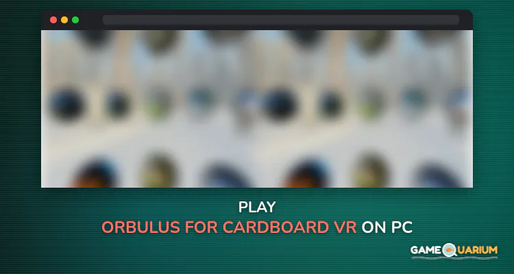 Orbulus, for Cardboard VR on Windows Orbulus, for Cardboard VR on Windows