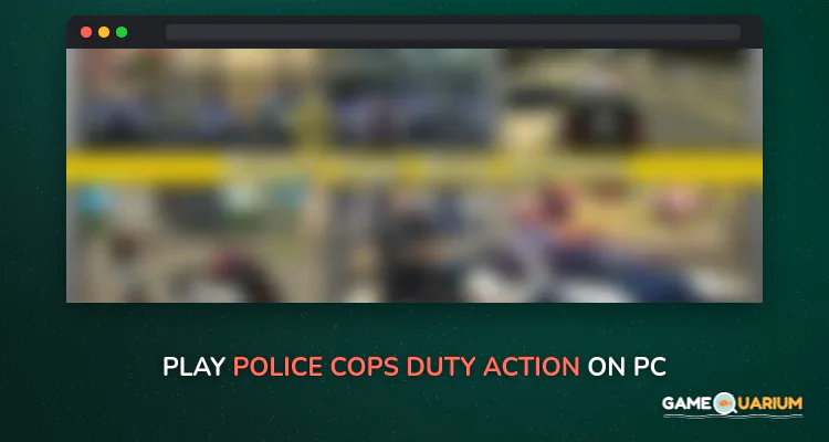 Police Cops Duty Action on Windows Police Cops Duty Action on Windows