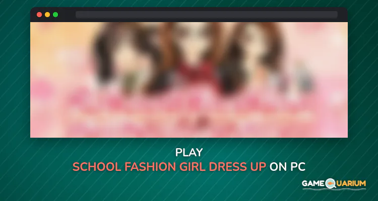 School Fashion-Girl Dress Up Game on Windows School Fashion-Girl Dress Up Game on Windows