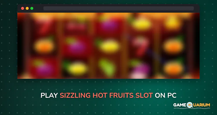 Sizzling Hot Fruits Slot on Windows