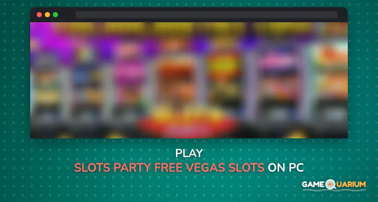 Slots Party - Free Vegas Slots Casino on Windows