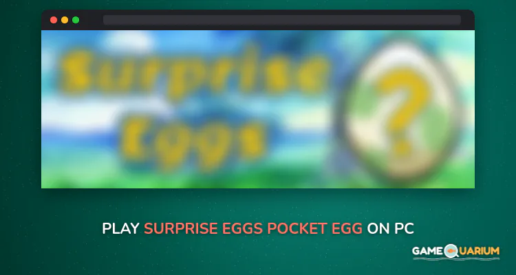 Surprise Eggs Pocket Egg on Windows Surprise Eggs Pocket Egg on Windows