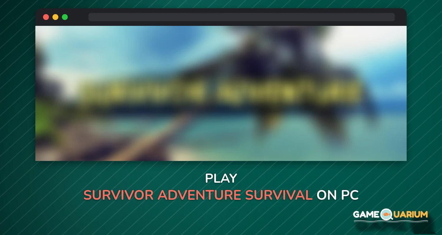 Survivor Adventure: Survival Evolve on Windows Survivor Adventure: Survival Evolve on Windows