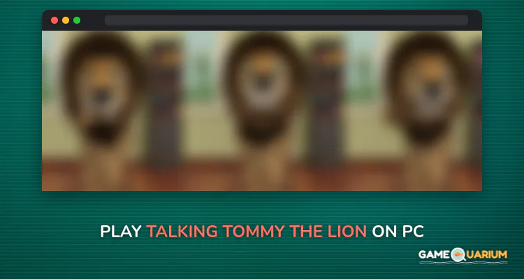 Talking Tommy - The Lion on Windows Talking Tommy - The Lion on Windows