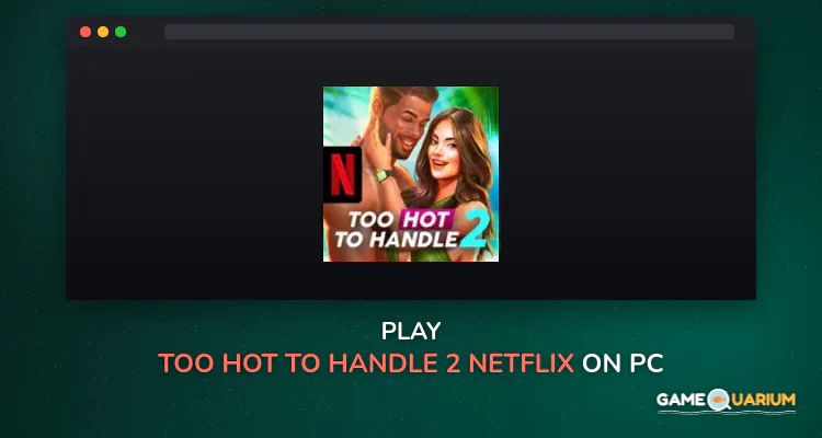 Too Hot to Handle 2 NETFLIX on Windows