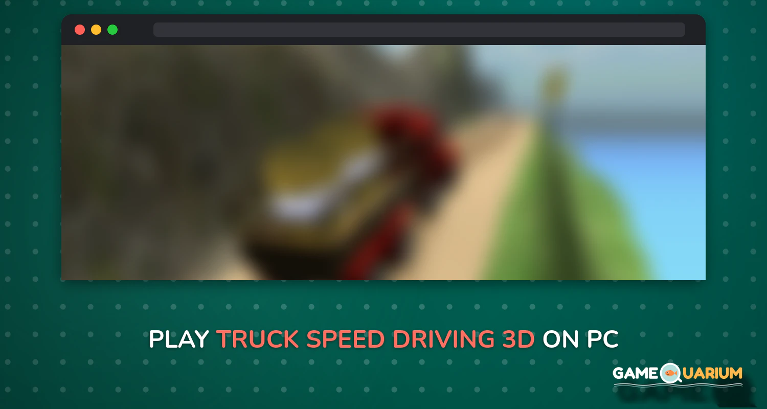 Truck Speed Driving 3D on Windows Truck Speed Driving 3D on Windows