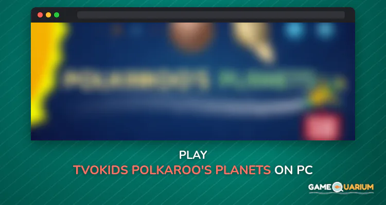 TVOKids Polkaroo's Planets on Windows TVOKids Polkaroo's Planets on Windows