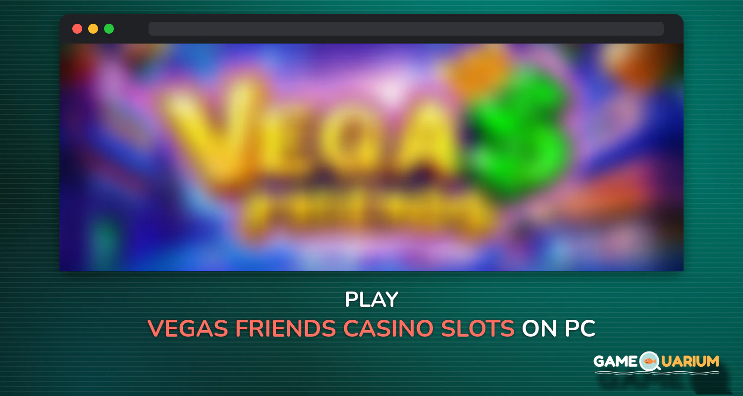 Vegas Friends - Casino Slots for Free on Windows